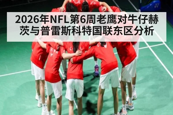 2026年NFL第6周老鹰对牛仔赫茨与普雷斯科特国联东区分析